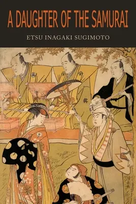 Córka samuraja: jak córka feudalnej Japonii, żyjąca setki lat w jednym pokoleniu, stała się nowoczesną Amerykanką - A Daughter of the Samurai: How a Daughter of Feudal Japan, Living Hundreds of Years in One Generation, Became a Modern American