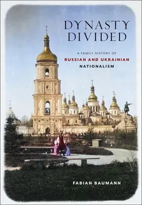 Dynastia podzielona: Rodzinna historia rosyjskiego i ukraińskiego nacjonalizmu - Dynasty Divided: A Family History of Russian and Ukrainian Nationalism