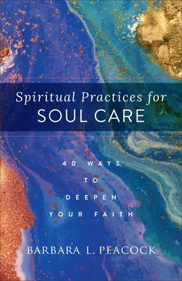 Praktyki duchowe w trosce o duszę: 40 sposobów na pogłębienie wiary - Spiritual Practices for Soul Care: 40 Ways to Deepen Your Faith