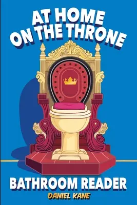 At Home On The Throne Bathroom Reader, A Trivia Book for Adults & Teens: 1,028 zabawnych, wciągających, bezużytecznych i interesujących faktów o nauce, historii, - At Home On The Throne Bathroom Reader, A Trivia Book for Adults & Teens: 1,028 Funny, Engrossing, Useless & Interesting Facts About Science, History,