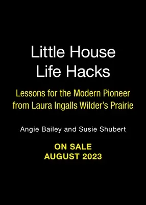 Little House Life Hacks: Lekcje współczesnego pioniera z prerii Laury Ingalls Wilder - Little House Life Hacks: Lessons for the Modern Pioneer from Laura Ingalls Wilder's Prairie