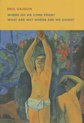 Paul Gauguin: Skąd pochodzimy? Kim jesteśmy? Dokąd zmierzamy? - Paul Gauguin: Where Do We Come From? What Are We? Where Are We Going?