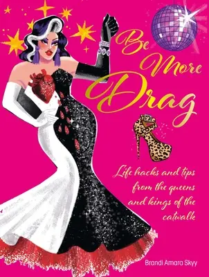 Be More Drag: życiowe triki i porady od królowych i królów wybiegu - Be More Drag: Life Hacks and Tips from the Queens and Kings of the Catwalk