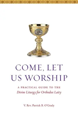 Chodź, uwielbiajmy: Praktyczny przewodnik po Boskiej Liturgii dla prawosławnych świeckich - Come, Let Us Worship: A Practical Guide to the Divine Liturgy for Orthodox Laity
