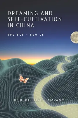 Śnienie i samodoskonalenie w Chinach, 300 p.n.e. - 800 n.e. - Dreaming and Self-Cultivation in China, 300 Bce-800 Ce
