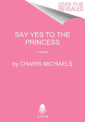 Say Yes to the Princess: A Hidden Royals Novel