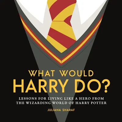 Co by zrobił Harry? Lekcje życia jak bohater z czarodziejskiego świata Harry'ego Pottera - What Would Harry Do?: Lessons for Living Like a Hero from the Wizarding World of Harry Potter