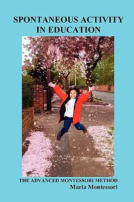 Spontaniczna aktywność w edukacji: Zaawansowana Metoda Montessori - Spontaneous Activity in Education: The Advanced Montessori Method