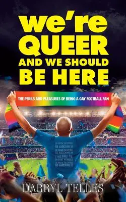 Jesteśmy queer i powinniśmy tu być: Niebezpieczeństwa i przyjemności bycia gejowskim fanem piłki nożnej - We're Queer And We Should Be Here: The perils and pleasures of being a gay football fan