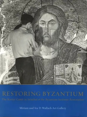 Przywracanie Bizancjum: Kariye Camii w Stambule i restauracja Instytutu Bizantyjskiego - Restoring Byzantium: The Kariye Camii in Istanbul and the Byzantine Institute Restoration