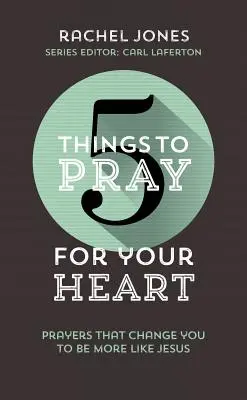 5 rzeczy do modlitwy za serce: Modlitwy, które zmienią cię, byś był bardziej jak Jezus - 5 Things to Pray for Your Heart: Prayers That Change You to Be More Like Jesus