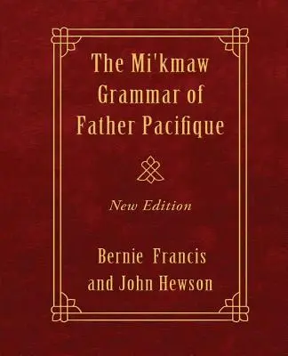 The Mi'kmaw Grammar of Father Pacifique: Nowe wydanie - The Mi'kmaw Grammar of Father Pacifique: New Edition