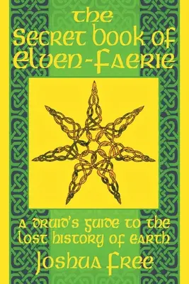 The Secret Book of Elven-Faerie: Przewodnik druida po zaginionej historii Ziemi - The Secret Book of Elven-Faerie: A Druid's Guide to the Lost History of Earth