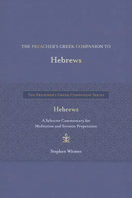 The Preacher's Greek Companion to Hebrews: Selektywny komentarz do medytacji i przygotowania kazań - The Preacher's Greek Companion to Hebrews: A Selective Commentary for Meditation and Sermon Preparation