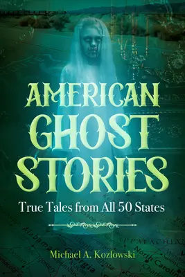 Amerykańskie historie o duchach: Prawdziwe opowieści ze wszystkich 50 stanów - American Ghost Stories: True Tales from All 50 States