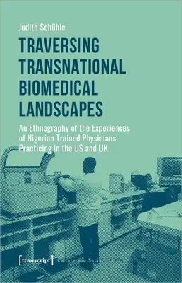 Przemierzając międzynarodowe krajobrazy biomedyczne: Etnografia doświadczeń lekarzy wyszkolonych w Nigerii praktykujących w USA i Wielkiej Brytanii - Traversing Transnational Biomedical Landscapes: An Ethnography of the Experiences of Nigerian-Trained Physicians Practicing in the Us and UK