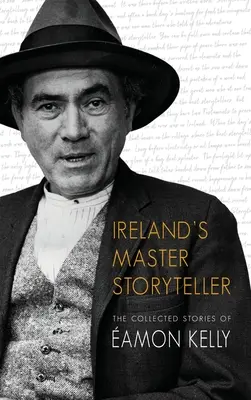 Ireland's Master Storyteller: Zebrane historie Amona Kelly'ego - Ireland's Master Storyteller: The Collected Stories of amon Kelly