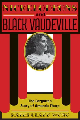 Nickelodeons i czarny wodewil: Zapomniana historia Amandy Thorp - Nickelodeons and Black Vaudeville: The Forgotten Story of Amanda Thorp