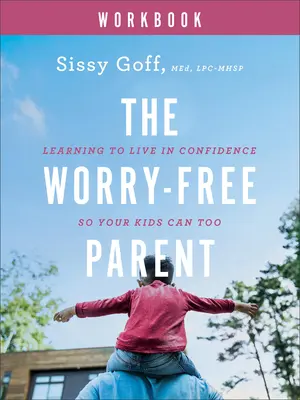 Zeszyt ćwiczeń dla rodziców bez zmartwień: Ucz się żyć pewnie, aby Twoje dzieci też mogły - The Worry-Free Parent Workbook: Learning to Live in Confidence So Your Kids Can Too