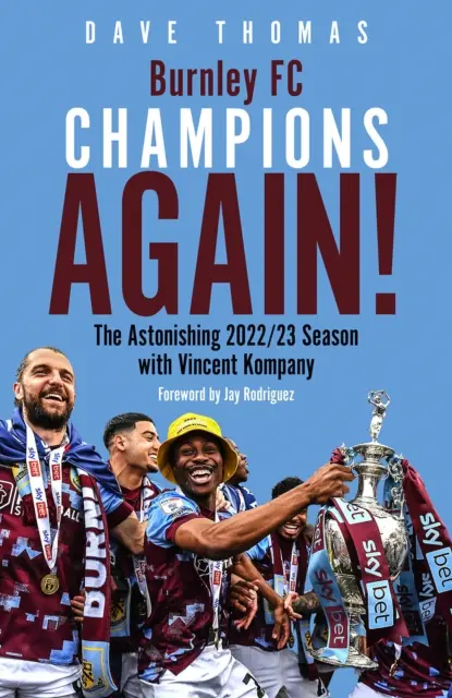 Burnley: mistrzowie ponownie! - Zadziwiający sezon 2022/23 z Vincentem Kompanym - Burnley; Champions Again! - The Astonishing 2022/23 season with Vincent Kompany