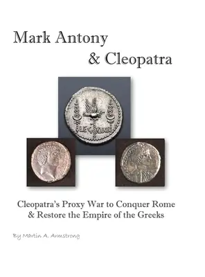 Marek Antoniusz i Kleopatra: Wojna zastępcza Kleopatry o podbój Rzymu i przywrócenie imperium Greków - Mark Antony & Cleopatra: Cleopatra's Proxy War to Conquer Rome & Restore the Empire of the Greeks