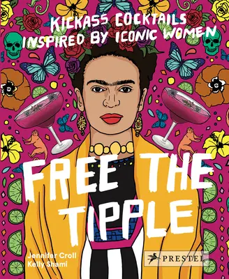 Free the Tipple: Koktajle inspirowane kultowymi kobietami (wydanie poprawione) - Free the Tipple: Kickass Cocktails Inspired by Iconic Women (Revised Ed.)