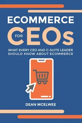 eCommerce dla CEO: Co każdy CEO i lider C-Suite powinien wiedzieć o eCommerce - eCommerce for CEOs: What every CEO and C-Suite Leader Should Know about eCommerce