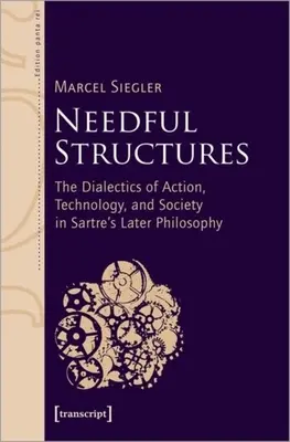 Potrzebne struktury: Dialektyka działania, technologii i społeczeństwa w późniejszej filozofii Sartre'a - Needful Structures: The Dialectics of Action, Technology, and Society in Sartre's Later Philosophy