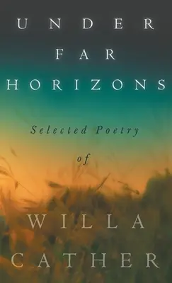 Pod dalekimi horyzontami - wybrana poezja Willa Cather - Under Far Horizons - Selected Poetry of Willa Cather