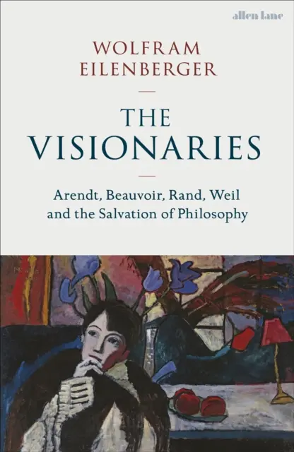 Wizjonerzy - Arendt, Beauvoir, Rand, Weil i zbawienie filozofii - Visionaries - Arendt, Beauvoir, Rand, Weil and the Salvation of Philosophy