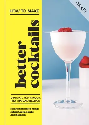 Jak robić lepsze koktajle: Techniki koktajlowe, porady i przepisy - How to Make Better Cocktails: Cocktail Techniques, Pro-Tips and Recipes