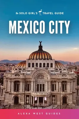 Meksyk: Przewodnik dla samotnych dziewczyn - Mexico City: The Solo Girl's Travel Guide