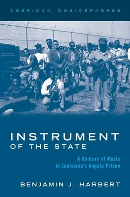 Instrument of the State: Stulecie muzyki w więzieniu Angola w Luizjanie - Instrument of the State: A Century of Music in Louisiana's Angola Prison