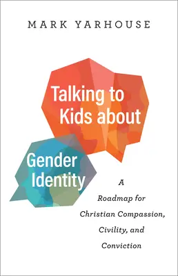 Rozmawianie z dziećmi o tożsamości płciowej: Mapa drogowa dla chrześcijańskiego współczucia, uprzejmości i przekonania - Talking to Kids about Gender Identity: A Roadmap for Christian Compassion, Civility, and Conviction