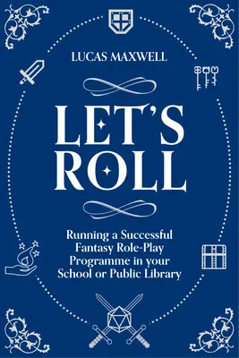 Let's Roll - Przewodnik po tworzeniu gier fabularnych w bibliotece szkolnej lub publicznej - Let's Roll - A Guide to Setting up Tabletop Role-Playing Games in your School or Public Library