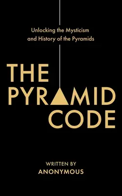 Kod piramid - odkrywanie mistycyzmu i historii piramid - The Pyramid Code- Unlocking the Mysticism and History of the Pyramids