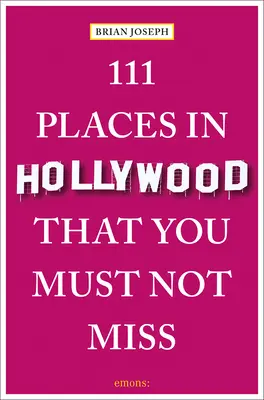 111 miejsc w Hollywood, których nie możesz przegapić - 111 Places in Hollywood That You Must Not Miss