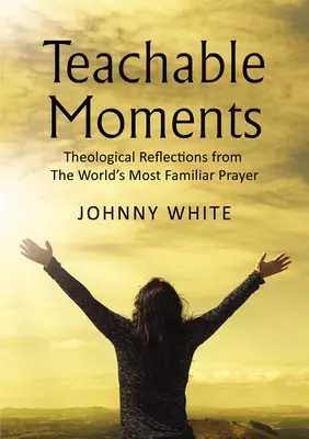 Teachable Moments: Refleksje teologiczne z najbardziej znanej modlitwy świata - Teachable Moments: Theological Reflections from the World's Most Familiar Prayer