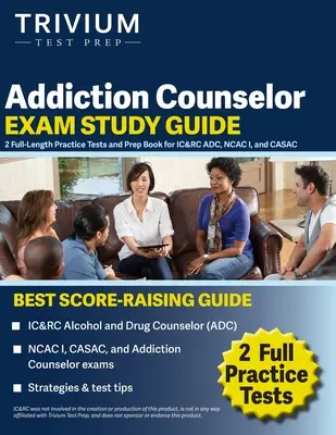 Przewodnik do nauki egzaminu na doradcę ds. uzależnień: 2 pełnowymiarowe testy praktyczne i książka przygotowawcza do IC&RC ADC, NCAC I i CASAC - Addiction Counselor Exam Study Guide: 2 Full-Length Practice Tests and Prep Book for IC&RC ADC, NCAC I, and CASAC