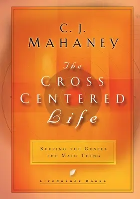 Życie skoncentrowane na krzyżu: Ewangelia najważniejsza - The Cross Centered Life: Keeping the Gospel the Main Thing