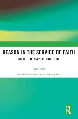 Rozum w służbie wiary: Zebrane eseje Paula Helma - Reason in the Service of Faith: Collected Essays of Paul Helm