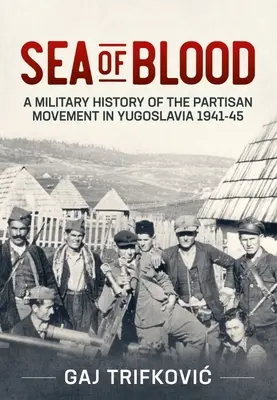 Morze krwi: Wojskowa historia ruchu partyzanckiego w Jugosławii w latach 1941-45 - Sea of Blood: A Military History of the Partisan Movement in Yugoslavia 1941-45