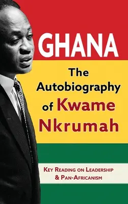 Ghana: Autobiografia Kwame Nkrumaha - Ghana: The Autobiography of Kwame Nkrumah