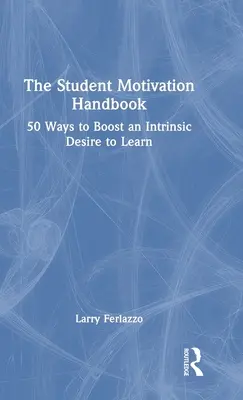 Podręcznik motywacji uczniów: 50 sposobów na zwiększenie wewnętrznej chęci do nauki - The Student Motivation Handbook: 50 Ways to Boost an Intrinsic Desire to Learn