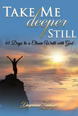 Zabierz mnie jeszcze głębiej: 40 dni na bliższą relację z Bogiem - Take Me Deeper Still: 40 Days to a Closer Walk with God