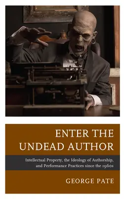 Enter the Undead Author: Własność intelektualna, ideologia autorstwa i praktyki performatywne od lat 60. XX wieku - Enter the Undead Author: Intellectual Property, the Ideology of Authorship, and Performance Practices since the 1960s