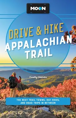 Moon Drive & Hike Appalachian Trail: Najlepsze miasta na szlaku, jednodniowe wędrówki i wycieczki po drodze - Moon Drive & Hike Appalachian Trail: The Best Trail Towns, Day Hikes, and Road Trips Along the Way