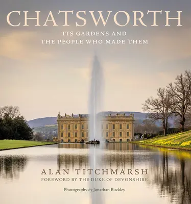 Chatsworth: Ogrody i ludzie, którzy je stworzyli - Chatsworth: Its Gardens and the People Who Made Them