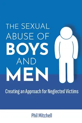 Wykorzystywanie seksualne chłopców i mężczyzn: Tworzenie podejścia dla zaniedbanych ofiar - The Sexual Abuse of Boys and Men: Creating an Approach for Neglected Victims