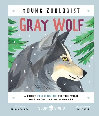 Szary wilk (Młody zoolog): Pierwszy przewodnik terenowy po dzikim psie z dziczy - Gray Wolf (Young Zoologist): A First Field Guide to the Wild Dog from the Wilderness